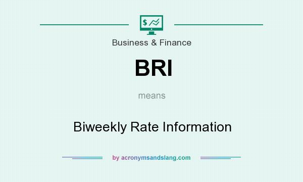 What does BRI mean? It stands for Biweekly Rate Information