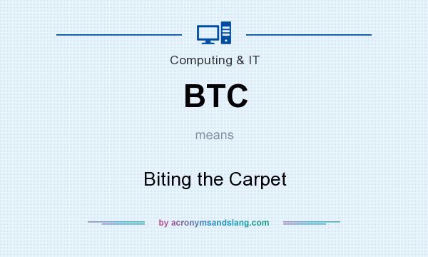 What does BTC mean? It stands for Biting the Carpet