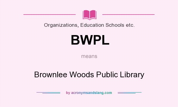 What does BWPL mean? It stands for Brownlee Woods Public Library