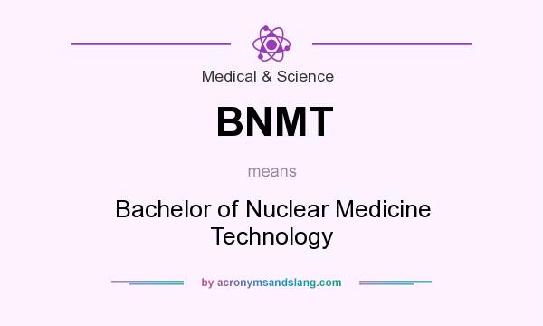 What does BNMT mean? It stands for Bachelor of Nuclear Medicine Technology