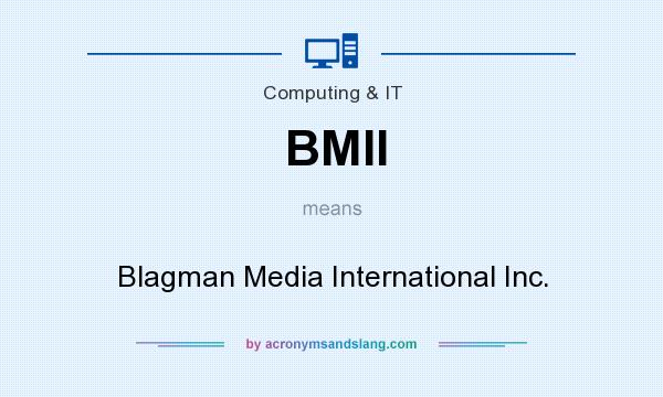What does BMII mean? It stands for Blagman Media International Inc.