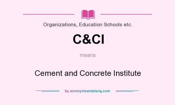 What does C&CI mean? It stands for Cement and Concrete Institute