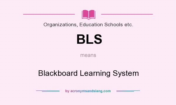 What does BLS mean? It stands for Blackboard Learning System