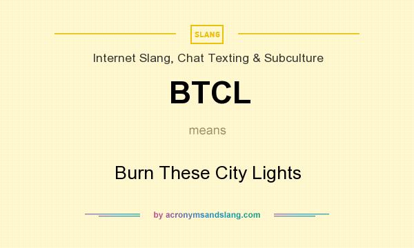 What does BTCL mean? It stands for Burn These City Lights