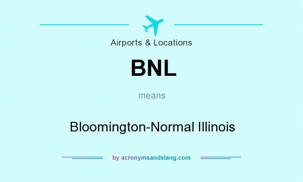 What does BNL mean? It stands for Bloomington-Normal Illinois