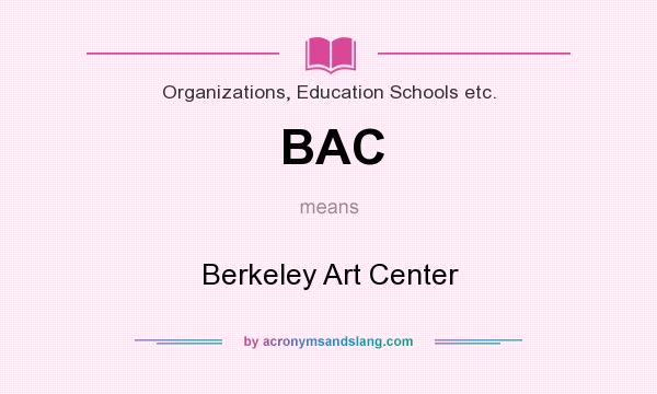 What does BAC mean? It stands for Berkeley Art Center