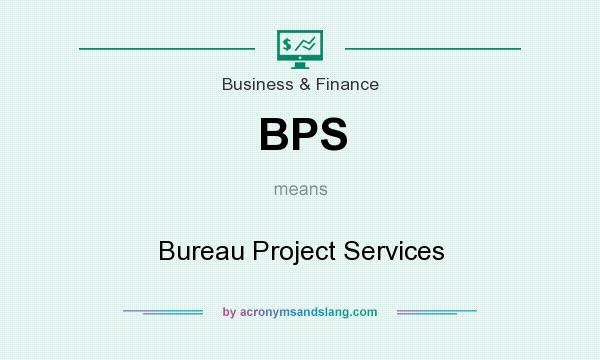 What does BPS mean? It stands for Bureau Project Services