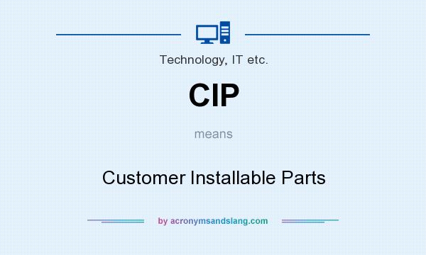 What does CIP mean? It stands for Customer Installable Parts