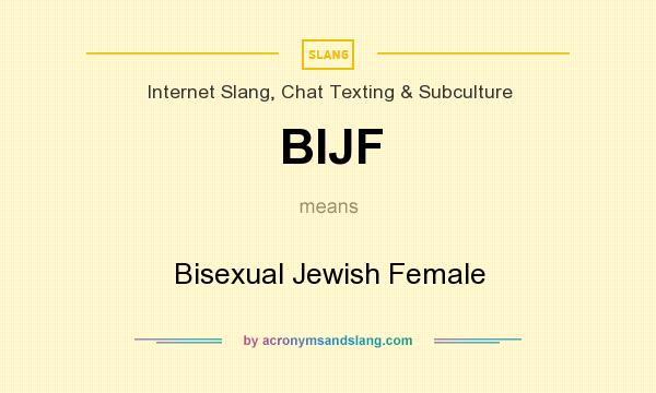 What does BIJF mean? It stands for Bisexual Jewish Female