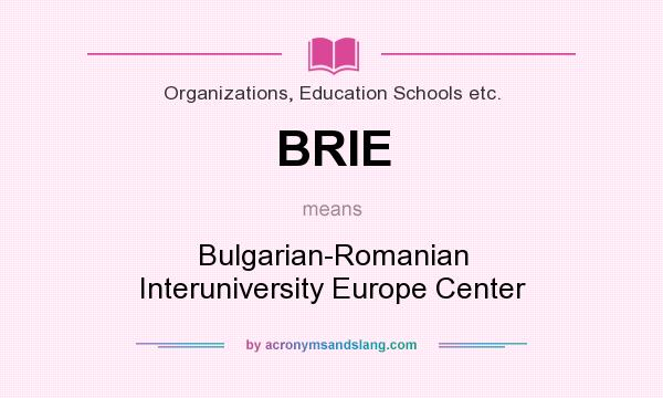 What does BRIE mean? It stands for Bulgarian-Romanian Interuniversity Europe Center