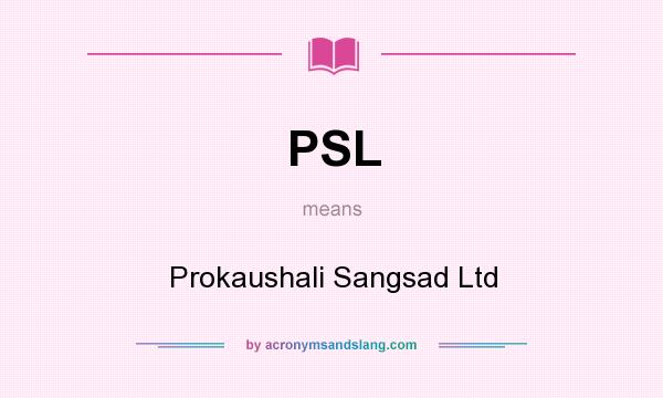 What does PSL mean? It stands for Prokaushali Sangsad Ltd