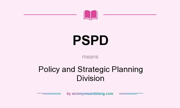 What does PSPD mean? It stands for Policy and Strategic Planning Division