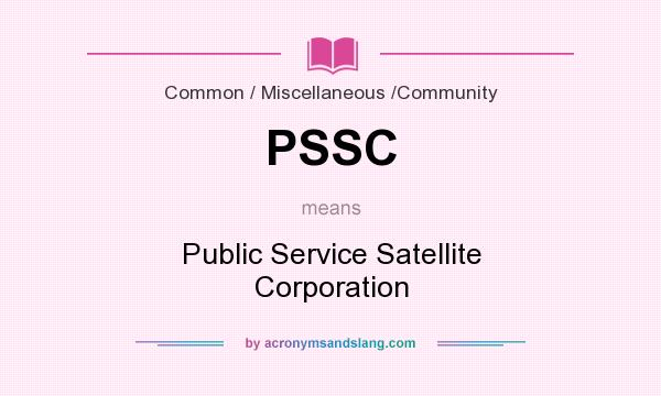 What does PSSC mean? It stands for Public Service Satellite Corporation