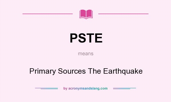 What does PSTE mean? It stands for Primary Sources The Earthquake