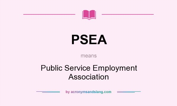 What does PSEA mean? It stands for Public Service Employment Association