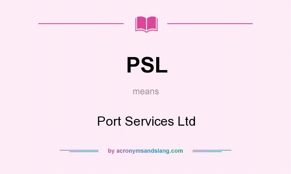What does PSL mean? It stands for Port Services Ltd