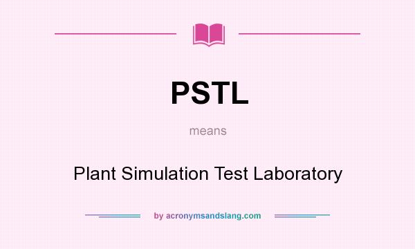 What does PSTL mean? It stands for Plant Simulation Test Laboratory