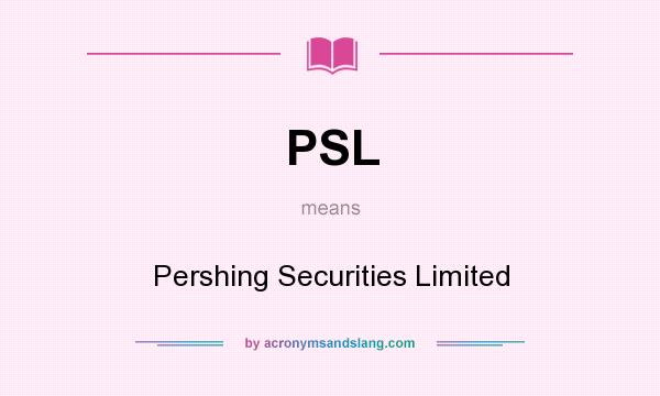 What does PSL mean? It stands for Pershing Securities Limited