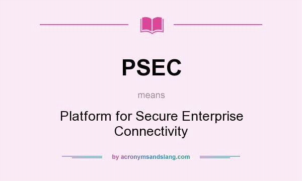 What does PSEC mean? It stands for Platform for Secure Enterprise Connectivity