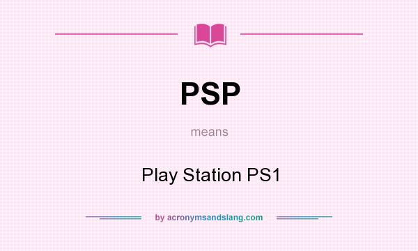 What does PSP mean? It stands for Play Station PS1