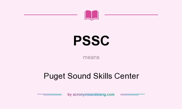 What does PSSC mean? It stands for Puget Sound Skills Center
