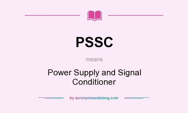 What does PSSC mean? It stands for Power Supply and Signal Conditioner