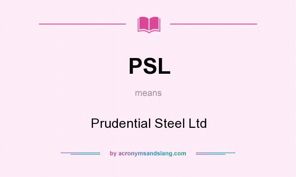 What does PSL mean? It stands for Prudential Steel Ltd