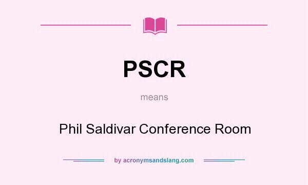 What does PSCR mean? It stands for Phil Saldivar Conference Room