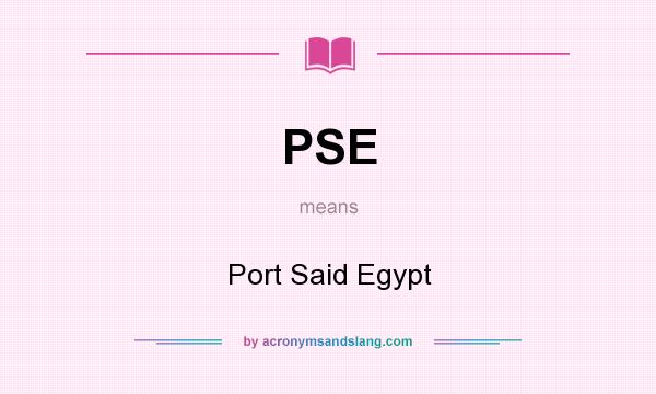 What does PSE mean? It stands for Port Said Egypt