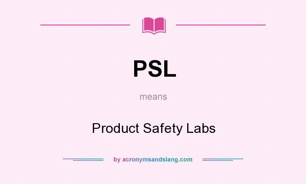 What does PSL mean? It stands for Product Safety Labs