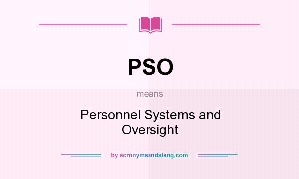 What does PSO mean? It stands for Personnel Systems and Oversight