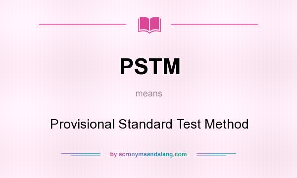 What does PSTM mean? It stands for Provisional Standard Test Method