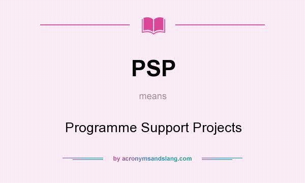 What does PSP mean? It stands for Programme Support Projects