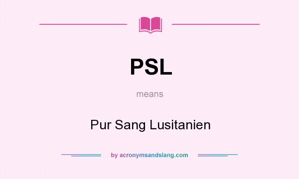 What does PSL mean? It stands for Pur Sang Lusitanien