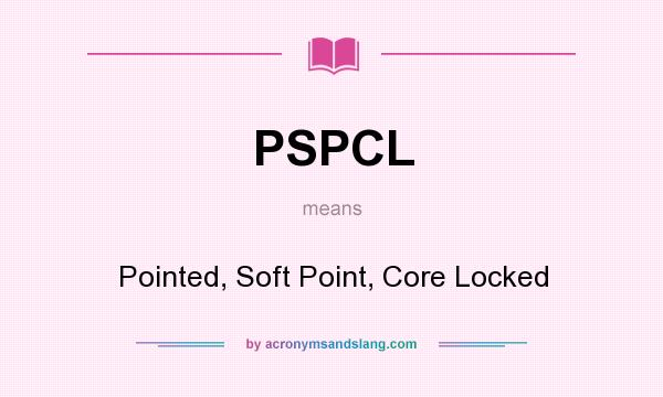 What does PSPCL mean? It stands for Pointed, Soft Point, Core Locked