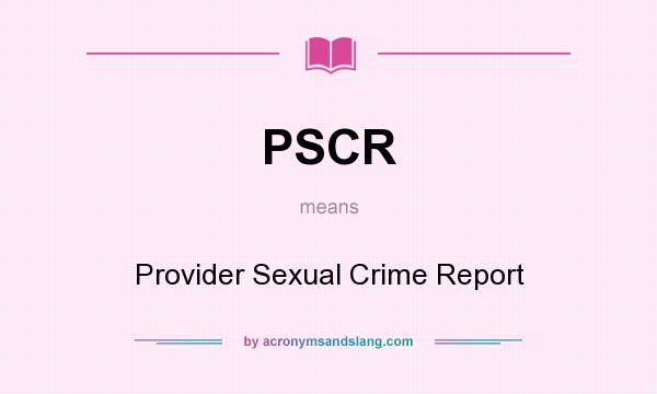 What does PSCR mean? It stands for Provider Sexual Crime Report