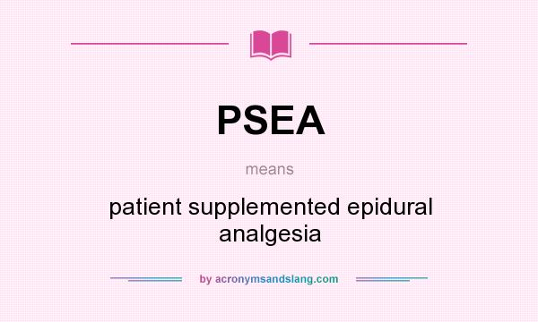 What does PSEA mean? It stands for patient supplemented epidural analgesia
