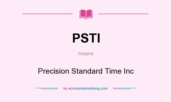 What does PSTI mean? It stands for Precision Standard Time Inc