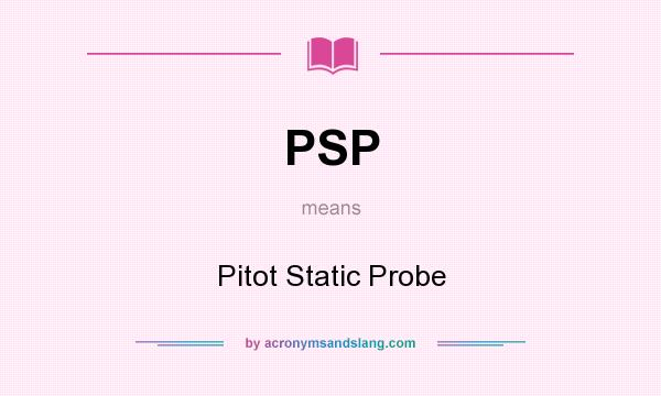 What does PSP mean? It stands for Pitot Static Probe