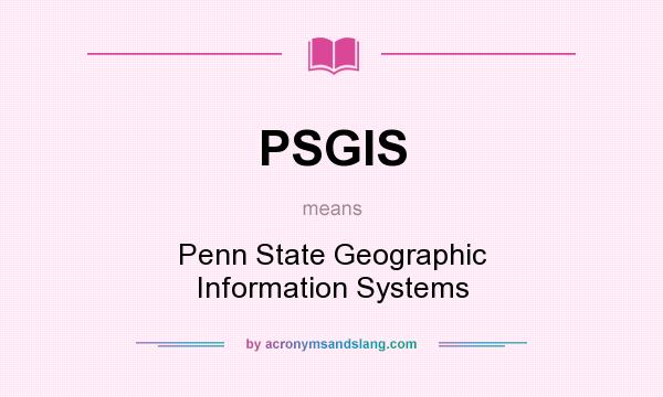 What does PSGIS mean? It stands for Penn State Geographic Information Systems