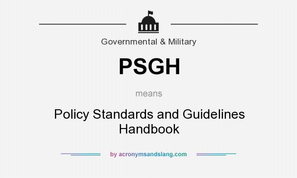 What does PSGH mean? It stands for Policy Standards and Guidelines Handbook
