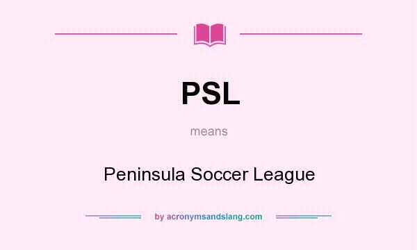 What does PSL mean? It stands for Peninsula Soccer League
