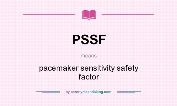 What does PSSF mean? It stands for pacemaker sensitivity safety factor