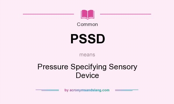 What does PSSD mean? It stands for Pressure Specifying Sensory Device