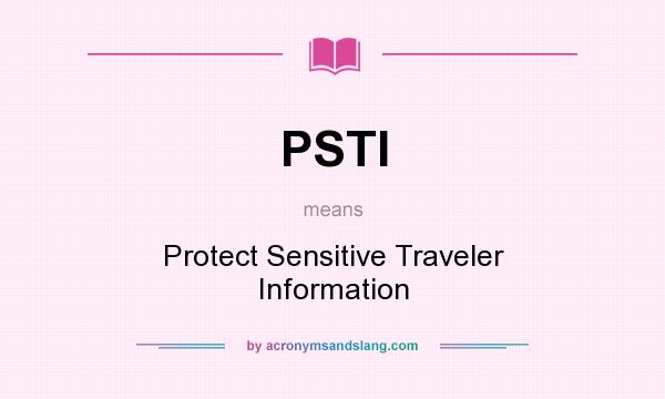 What does PSTI mean? It stands for Protect Sensitive Traveler Information