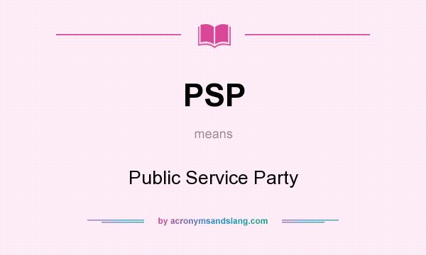 What does PSP mean? It stands for Public Service Party