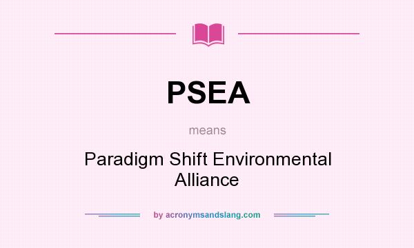What does PSEA mean? It stands for Paradigm Shift Environmental Alliance
