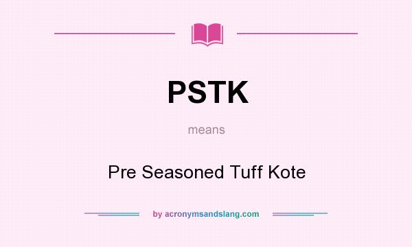 What does PSTK mean? It stands for Pre Seasoned Tuff Kote