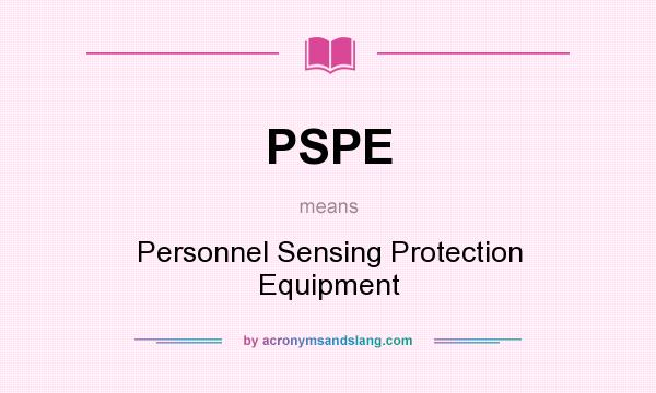 What does PSPE mean? It stands for Personnel Sensing Protection Equipment