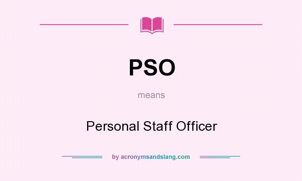 What does PSO mean? It stands for Personal Staff Officer